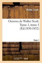 Couverture du livre « Oeuvres de walter scott. tome 1, tome 1 (ed.1830-1832) » de Scott aux éditions Hachette Bnf