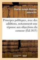 Couverture du livre « Principes politiques, avec des additions, notamment une reponse aux objections du censeur » de Lambrechts C-J-M. aux éditions Hachette Bnf