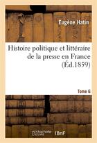 Couverture du livre « Histoire politique et litteraire de la presse en france. t. 6 » de Hatin Eugene aux éditions Hachette Bnf