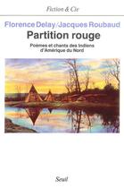 Couverture du livre « Partition rouge ; poèmes et chants des Indiens d'Amérique du nord » de Florence Delay et Jacques Roubaud aux éditions Seuil