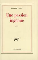 Couverture du livre « Une passion ingenue » de Andre Robert aux éditions Gallimard