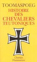 Couverture du livre « Histoire des chevaliers teutoniques » de Kristjan Toomaspoeg aux éditions Flammarion