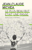 Couverture du livre « Le plus beau but était une passe ; écrits sur le football » de Jean-Claude Michea aux éditions Climats