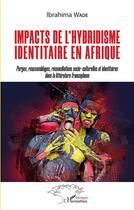 Couverture du livre « Impacts de l'hybridisme identitaire en afrique - purges, reassemblages, reconciliations socio-cultur » de Wade Ibrahima aux éditions L'harmattan