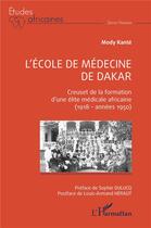 Couverture du livre « L'école de médecine de Dakar : creuset de la formation d'une élite médicale africaine (1918 - années 1950) » de Mondy Kante aux éditions L'harmattan