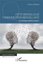 Couverture du livre « Cette merveilleuse communication bienveillante : du dialogue jaillit la lumière » de Berger Thierry aux éditions L'harmattan