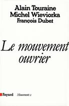 Couverture du livre « Le mouvement ouvrier » de Michel Wieviorka et Alain Touraine et Francois Dubet aux éditions Fayard