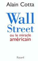 Couverture du livre « Wall street ou le miracle americain » de Alain Cotta aux éditions Fayard