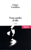 Couverture du livre « Vous parler d'elle » de Claire Castillon aux éditions Fayard