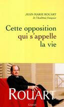 Couverture du livre « Cette opposition qui s'appelle la vie » de Jean-Marie Rouart aux éditions Grasset Et Fasquelle