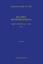 Couverture du livre « Oeuvres mathématiques t.1 ; algèbre et géométrie au XII siècle » de Shara Al-Din Al-Tusi aux éditions Belles Lettres