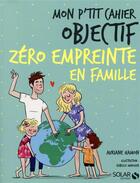 Couverture du livre « Mon p'tit cahier : objectif zéro empreinte en famille » de Isabelle Maroger et Auriane Hamon aux éditions Solar