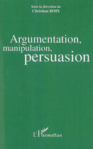 Couverture du livre « Argumentation, manipulation, persuasion » de Christian Boix aux éditions L'harmattan