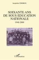 Couverture du livre « Soixante ans de sous éducation nationale ; 1948-2008 » de Jacqueline Chebrou aux éditions L'harmattan