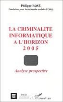 Couverture du livre « La criminalité informatique à l'horizon 2005 ; analyse prospective » de Philippe Rose aux éditions Editions L'harmattan