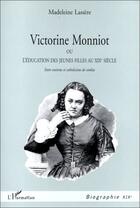 Couverture du livre « Victorine Monniot ; ou l'éducation des jeunes filles au XIXe siècle » de Madeleine Lassère aux éditions Editions L'harmattan