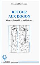 Couverture du livre « RETOUR AUX DOGON : Figures du double et ambivalence » de Françoise Michel-Jones aux éditions Editions L'harmattan