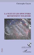 Couverture du livre « La nuit et les spoutniks reviennent toujours » de Christophe Guyon aux éditions Editions L'harmattan