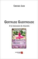 Couverture du livre « Gertrude Guertroude ; à la rescousse du chauvelu » de Constance Jacob aux éditions Editions Du Net