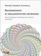 Couverture du livre « Raisonnement et argumentation infirmiers : essai de logique et rhétorique des sciences infirmières » de Raphael Ntambue-Tshimbulu aux éditions Editions Du Net