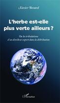 Couverture du livre « L'herbe est elle plus verte ailleurs ? ou les tribulations d'un directeur export dans la distribution » de Xavier Bessard aux éditions Editions L'harmattan