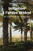 Couverture du livre « Initiation à l'arabe littéral : 30 leçons pour débutant » de Djamila Bensebaa aux éditions L'harmattan