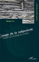 Couverture du livre « L'usage de la subjectivité ; Foucault, une archéologie de la relation » de Tang Mingjie aux éditions L'harmattan