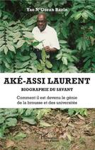 Couverture du livre « Ake-assi laurent ; biographie du savant, comment il est devenu le génie de la brousse et des universsités » de Yao N'Goran Bazin aux éditions L'harmattan