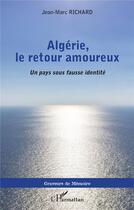 Couverture du livre « Algérie, le retour amoureux ; un pays sous fausse identité » de Jean-Marc Richard aux éditions L'harmattan