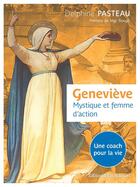 Couverture du livre « Geneviève, mystique et femme d'action ; un coach pour la vie » de Delphine Pasteau aux éditions Emmanuel