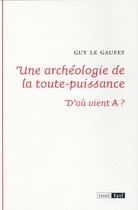 Couverture du livre « Une archeologie de la toute puissance ; d'où vient A ? » de Guy Le Gaufey aux éditions Epel