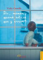 Couverture du livre « Dis, maman, quand est-ce que j'arrive ? » de Camille Vicky aux éditions Jets D'encre