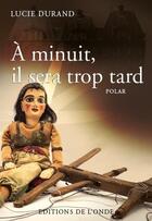 Couverture du livre « À minuit, il sera trop tard » de Lucie Durand aux éditions De L'onde