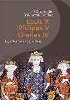 Couverture du livre « Louis X, Philippe V, Charles IV ; les rois maudits » de Christelle Balouzat Loubet aux éditions Passes Composes