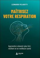 Couverture du livre « Maitriser votre respiration : apprendre à devenir plus fort, résilient et en meilleure santé » de Leonardo Pelagotti aux éditions Exuvie