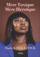 Couverture du livre « Mère toxique, mère héroique » de Marie Kana A Zock aux éditions Milot