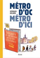 Couverture du livre « Métro d'Oc, métro d'ici : petites déambulations autour de Toulouse et son histoire » de Geraud Delbes aux éditions Privat