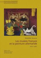 Couverture du livre « Les musees francais et la peinture allemande 1871-1981 » de Arnoux Mathilde aux éditions Maison Des Sciences De L'homme