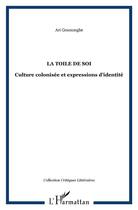 Couverture du livre « La toile de soi - culture colonisee et expressions d'identite » de Ari Gounongbe aux éditions L'harmattan