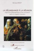 Couverture du livre « La delinquance a la reunion - approche geographique d'une situation dans un espace insulaire » de Bernard Rémy aux éditions L'harmattan