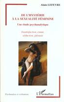 Couverture du livre « HYSTERIE (DE L') A LA SEXUALITE FEMININE : Une étude psychanalytique » de Alain Lefevre aux éditions L'harmattan