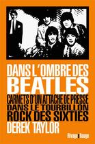 Couverture du livre « Dans l'ombre des Beatles ; carnets d'un attaché de presse dans le tourbillon rock des sixties » de Derek Taylor aux éditions Rivages