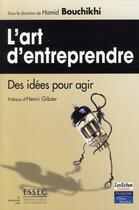 Couverture du livre « L'art d'entreprendre ; des idées pour agirs » de Hamid Bouchikhi aux éditions Pearson