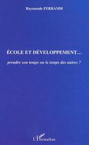 Couverture du livre « Ecole et developpement - prendre son temps ou le temps des autres ? » de Raymonde Ferrandi aux éditions L'harmattan