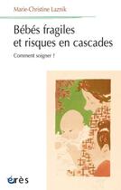 Couverture du livre « Bébés fragiles et risques en cascades : Comment soigner ? » de Marie-Christine Laznik aux éditions Eres