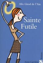 Couverture du livre « Sainte Futile » de Alix Girod De L'Ain aux éditions Anne Carriere