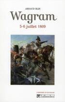 Couverture du livre « Wagram ; 5-6 juillet 1809 » de Arnaud Blin aux éditions Tallandier