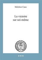 Couverture du livre « La victoire sur soi-même » de Melchior Cano aux éditions Dominique Martin Morin