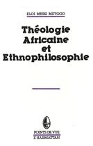 Couverture du livre « Théologie africaine et ethnophilosophie » de Eloi Messi Metogo aux éditions L'harmattan