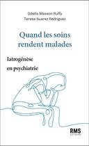 Couverture du livre « Quand les soins rendent malade : Iatrogenèse en psychiatrie » de Odette Masson Ruffy et Teresa Suarez Rodriguez aux éditions Rms